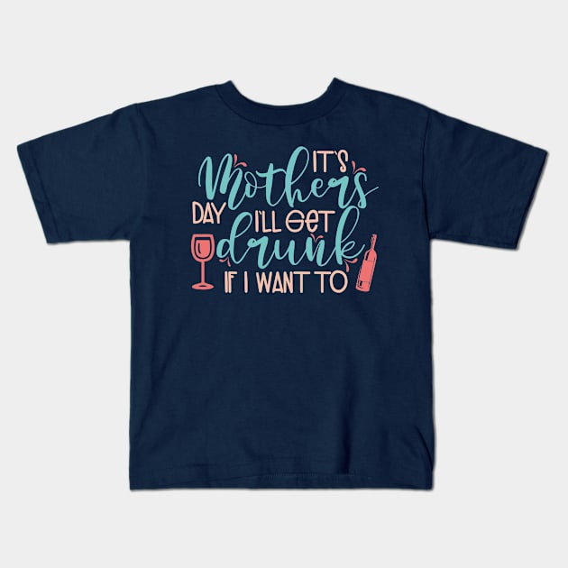 It's Mothers day I'll get drunk if i want to Kids T-Shirt by TheBlackCatprints